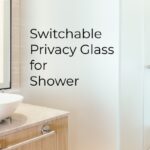 Switchable Privacy Glass for Shower