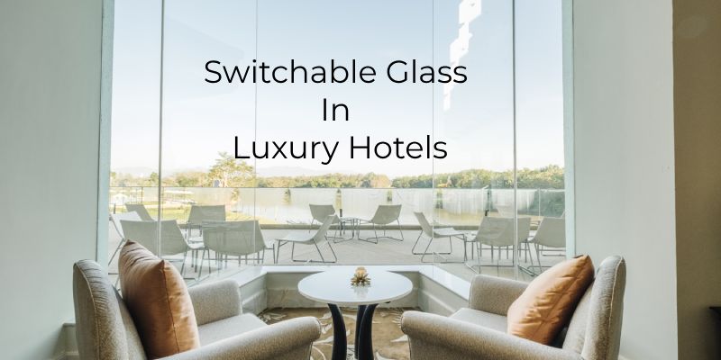 Switchable Glass in Luxury Hotels: Revolutionizing Privacy and Design